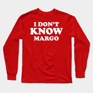 I dont know Margo - Christmas Vacation quote Todd and Margo Long Sleeve T-Shirt